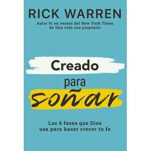 Creado Para Soñar: Las 6 Fases Que Dios USA Para Hacer Crecer Tu Fe -- Rick Warr